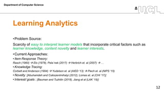 12
Learning Analytics
•Problem Source:
Scarcity of easy to interpret learner models that incorporate critical factors such...