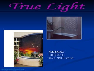 True Light [email_address] MATERIAL :   FIBER OPTIC  WALL APPLICATION [email_address] 