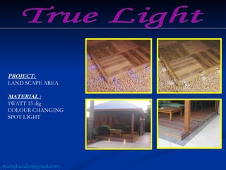 PROJECT:  LAND SCAPE AREA MATERIAL :   1WATT 15 dig COLOUR CHANGING SPOT LIGHT True Light [email_address] 
