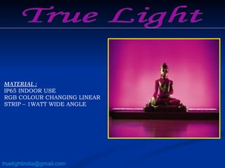 MATERIAL :   IP65 INDOOR USE RGB COLOUR CHANGING LINEAR STRIP – 1WATT WIDE ANGLE  True Light [email_address] 