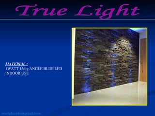 True Light MATERIAL :   1WATT 15dig ANGLE BLUE LED INDOOR USE  [email_address] 