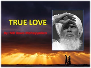 TRUE LOVE
By: MR Bawa Mohayyadien
 