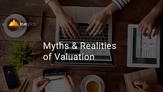 1
Myths & Realities
of Valuation
 