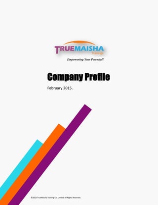 Empowering Your Potential!
Company Profile
February 2015.
©2015 TrueMaisha Training Co. Limited All Rights Reserved.
 