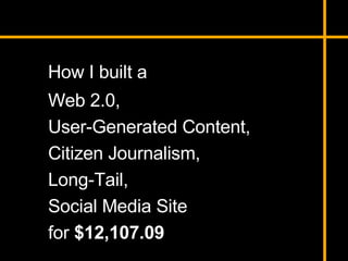 Web 2.0,  User-Generated Content,  Citizen Journalism,  Long-Tail,  Social Media Site  for  $12,107.09 How I built a 