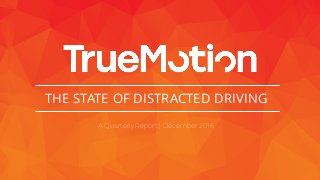 THE STATE OF DISTRACTED DRIVING
A Quarterly Report | December 2016
 