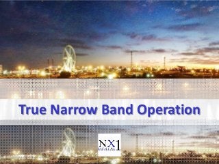 True Narrow Band Operation
 
