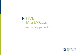 FIVE
MISTAKES.
We can help you avoid.
 