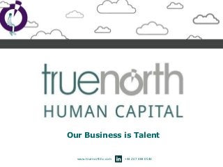 A True North Solution for
Our Business is Talent
+44 207 484 0540www.truenorthhc.com
 