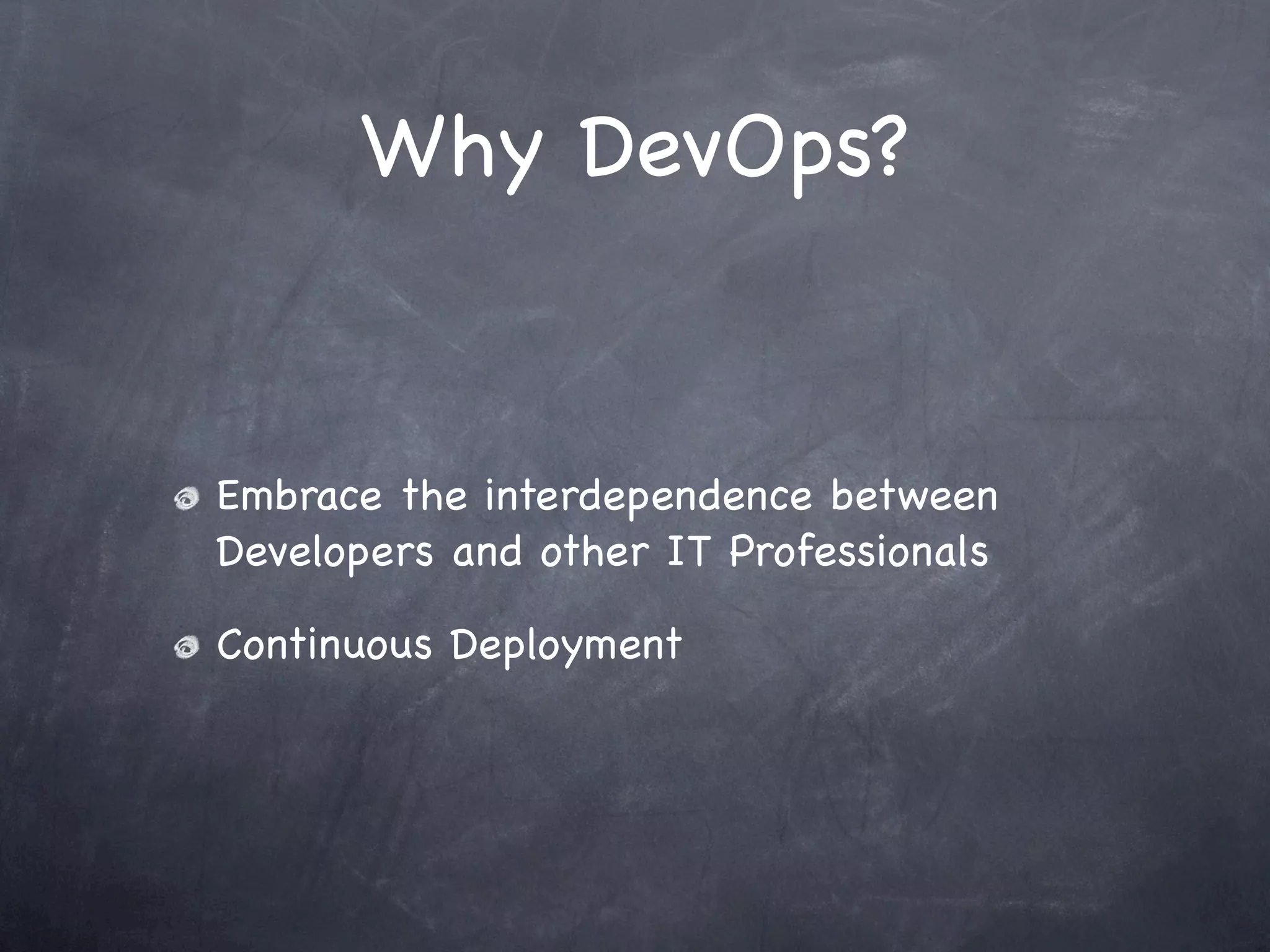 Why DevOps?


Embrace the interdependence between
Developers and other IT Professionals

Continuous Deployment
 