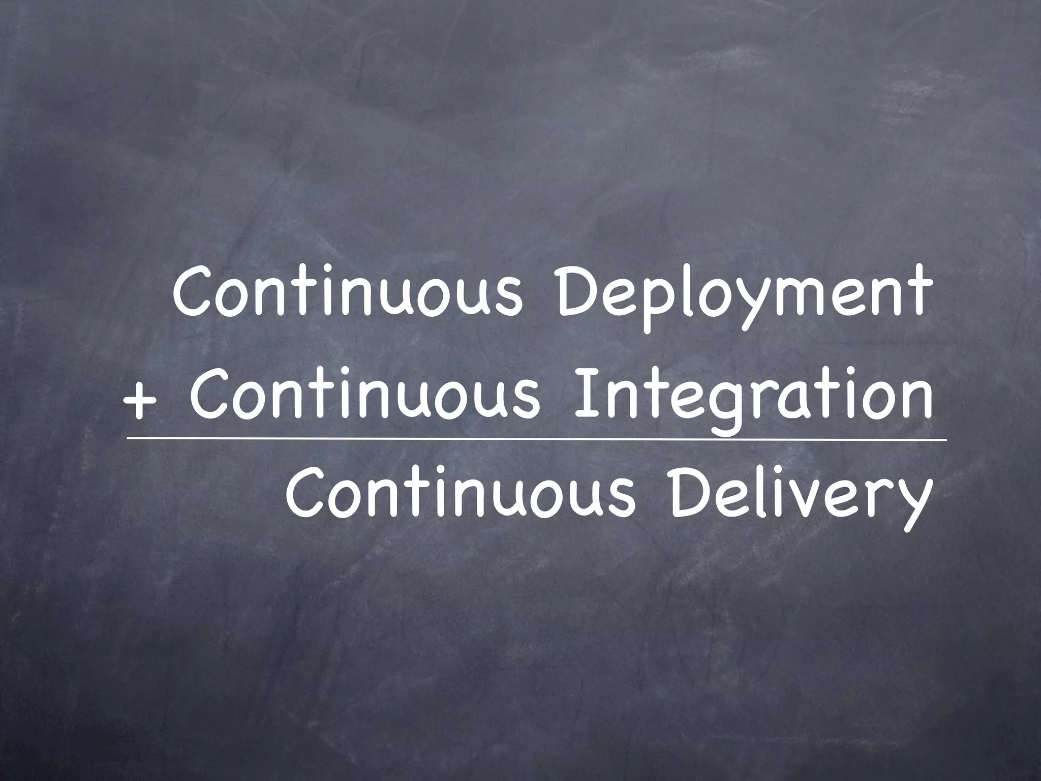 Continuous Deployment
+ Continuous Integration
    Continuous Delivery
 