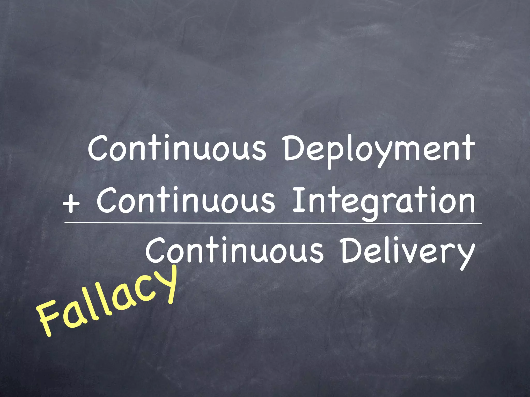 Continuous Deployment
+ Continuous Integration
    Continuous Delivery
   lac y
Fal
 