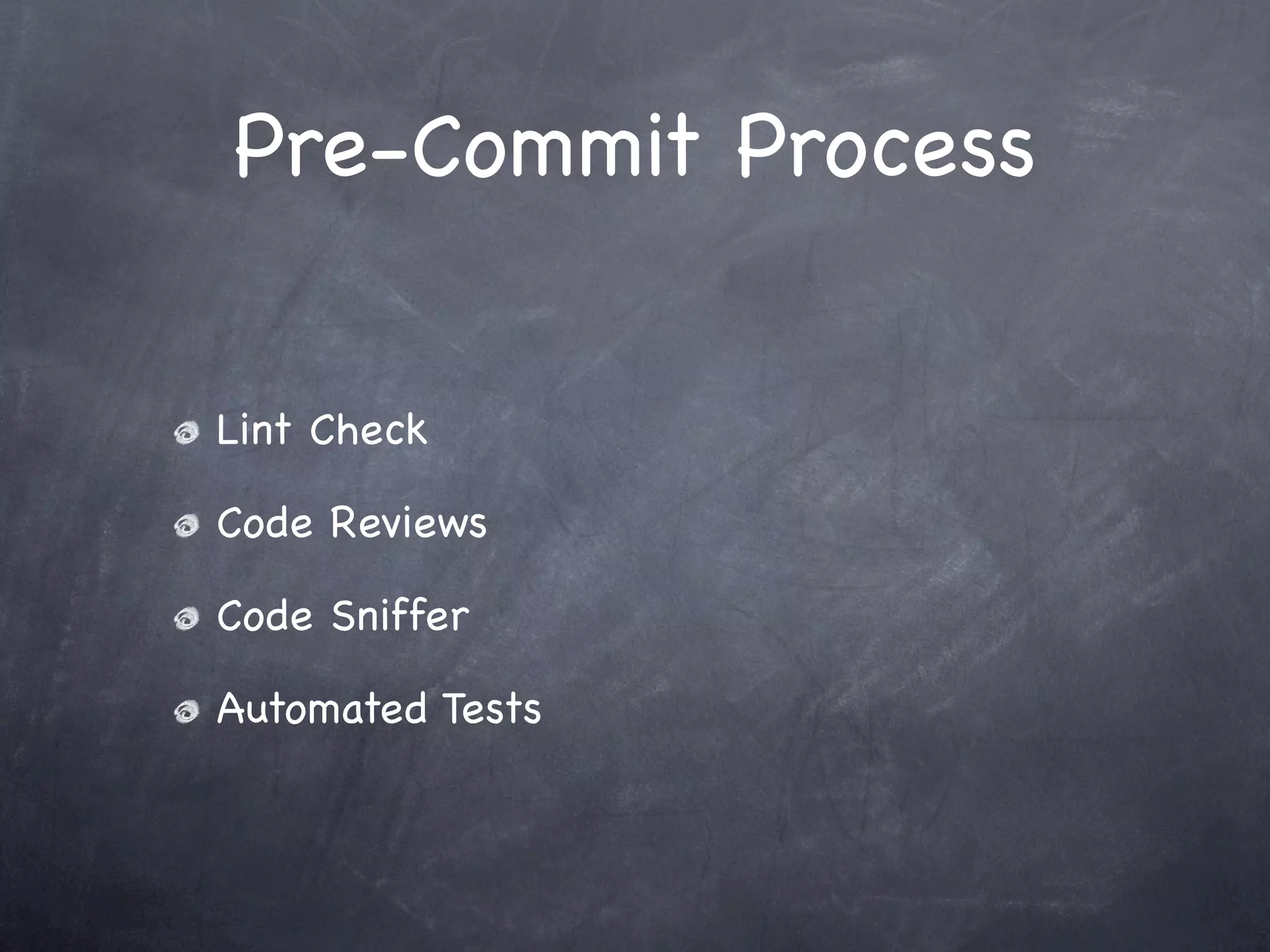 Pre-Commit Process


Lint Check

Code Reviews

Code Sniffer

Automated Tests
 