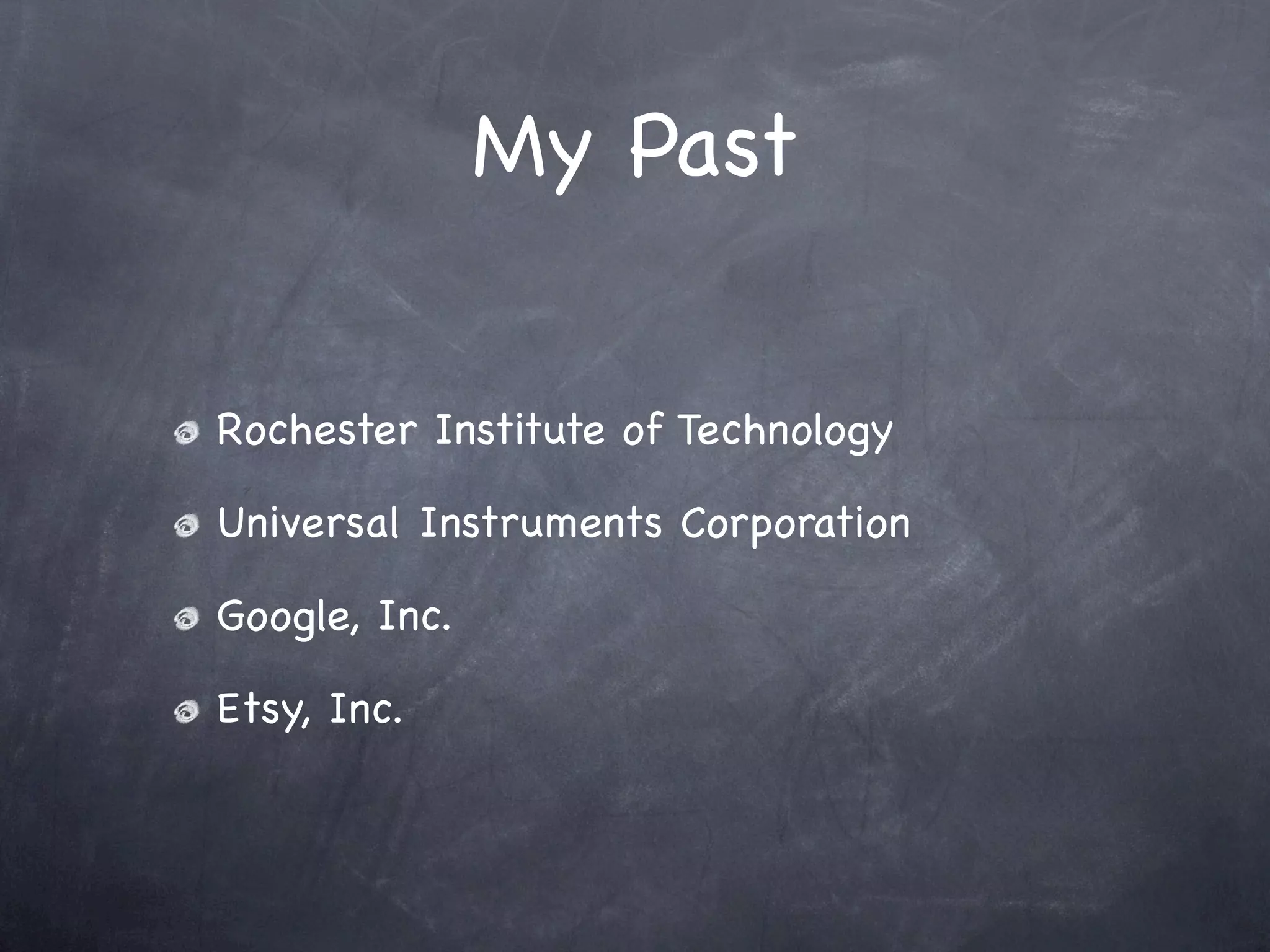 My Past


Rochester Institute of Technology

Universal Instruments Corporation

Google, Inc.

Etsy, Inc.
 