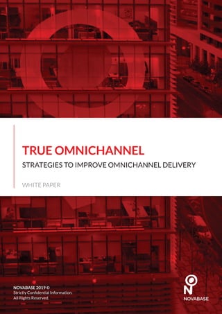 NOVABASE 2019 ©
Strictly Confidential Information.
All Rights Reserved.
TRUE OMNICHANNEL
STRATEGIES TO IMPROVE OMNICHANNEL DELIVERY
WHITE PAPER
 