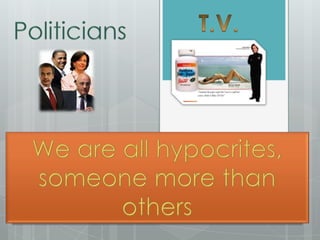 T.V.PoliticiansWe are all hypocrites, someone more than others
