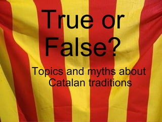 True or False? Topics and myths about  Catalan traditions 