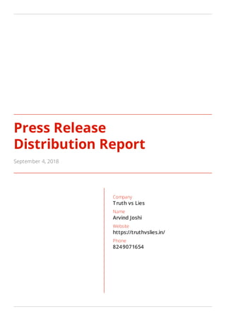Press Release
Distribution Report
September 4, 2018
Company
Truth vs Lies
Name
Arvind Joshi
Website
https://truthvslies.in/
Phone
8249071654
 