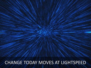 CHANGE TODAY MOVES AT LIGHTSPEED
 
