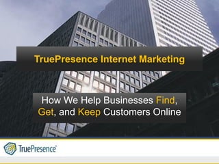 TruePresence Internet Marketing



How We Help Businesses Find,
Get, and Keep Customers Online
 