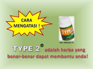CARA MENGATASI !MAL: 09051615-TC®TYPE 2adalahherba yang   benar-benardapatmembantuanda!
