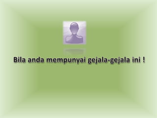 Bilaandamempunyaigejala-gejalaini !