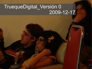 TruequeDigital_Versión 0  2009-12-17 