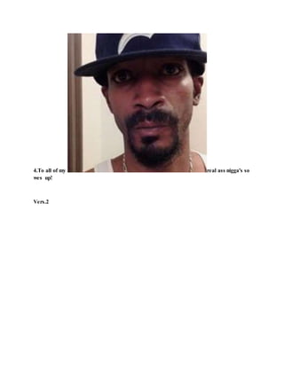 4.To all of my real ass nigga's so
wes up!
Vers.2
 