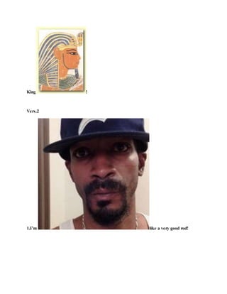 King !
Vers.2
1.I’m like a very good rod!
 