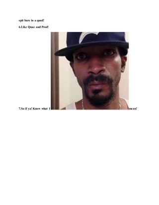 spit bars in a quad!
6.Like Quaz and Prod!
7.So if ya! Know what I mean!
 