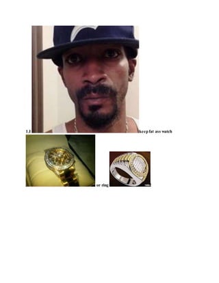 1.I keepfat ass watch
or ring !
 