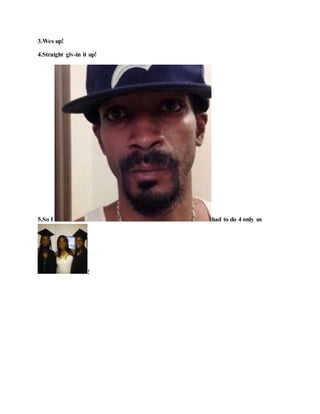 3.Wes up!
4.Straight giv-in it up!
5.So I had to do 4 only us
!
 