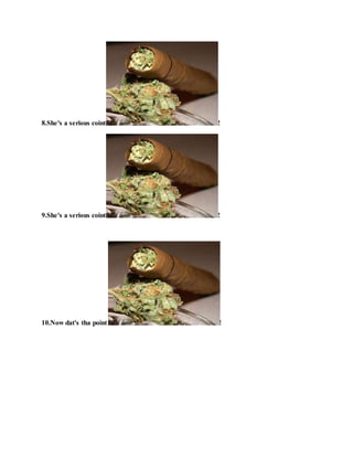 8.She's a serious coint !
9.She's a serious coint !
10.Now dat's tha point !
 