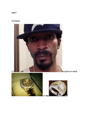 mane!
2x:Chorus
1.I keepfat ass watch
or ring !
 