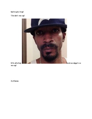 had to give it up!
7.So dat’s was up!
8.To all of my real ass nigga’s so
wes up!
2x:Chorus
 
