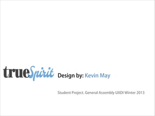 Design by: Kevin May 
Student Project. General Assembly UXDI Winter 2013

 