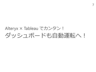 7
Alteryx × Tableau でカンタン！
ダッシュボードも自動運転へ！
 