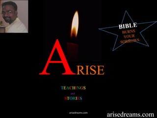 ARISE
TEACHINGS
and
STORIES
arisedreams.comarisedreams.com
BIBLE
BURNS
YOUR
SORROWS
 