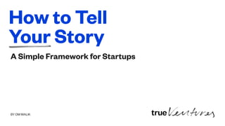 BY OM MALIK
How to Tell
Your Story
A Simple Framework for Startups
 