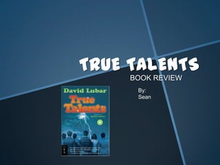 TRUE TALENTS BOOK REVIEW By: Sean 