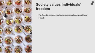 • I’m free to choose my tools, working hours and how
I work
Society values individuals’
freedom
 