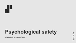 Psychological safety
Prerequisite for collaboration
 
