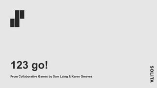 123 go!
From Collaborative Games by Sam Laing & Karen Greaves
 