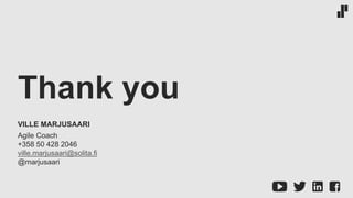 Thank you
VILLE MARJUSAARI
Agile Coach
+358 50 428 2046
ville.marjusaari@solita.fi
@marjusaari
 