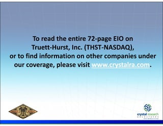 .
To read the entire 72‐page EIO on 
Truett‐Hurst, Inc. (THST‐NASDAQ), 
or to find information on other companies under 
our coverage, please visit www.crystalra.com.
 