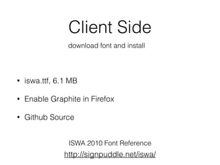 Client Side
• iswa.ttf, 6.1 MB
• Enable Graphite in Firefox
• Github Source
download font and install
http://signpuddle.ne...