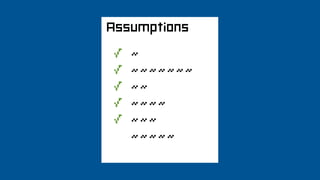 Assumptions

√
    ~
√
    ~~~~~~~
√
    ~~
√
    ~~~~
√
    ~~~
    ~~~~~
 