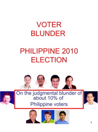 VOTER BLUNDER  PHILIPPINE 2010 ELECTION On the judgmental blunder of about 10% of  Philippine voters 