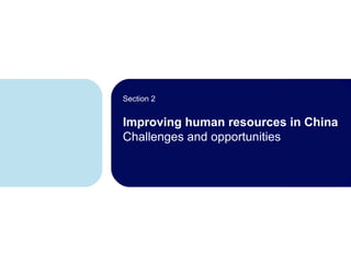 Improving human resources in China Challenges and opportunities Section 2 