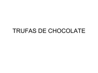 TRUFAS DE CHOCOLATE
 